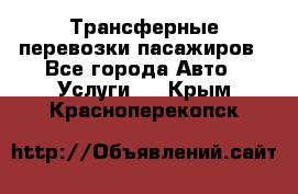 Трансферные перевозки пасажиров - Все города Авто » Услуги   . Крым,Красноперекопск